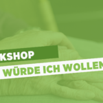 Workshop: Was würde ich wollen?